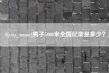 泽州男子5000米全国纪录是多少？