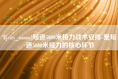 泽州短道5000米接力战术安排-是短道5000米接力的核心环节