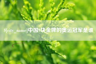 泽州中国9块金牌的奥运冠军是谁