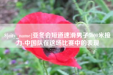 泽州亚冬会短道速滑男子5000米接力-中国队在这场比赛中的表现