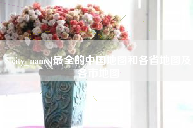 泽州最全的中国地图和各省地图及各市地图