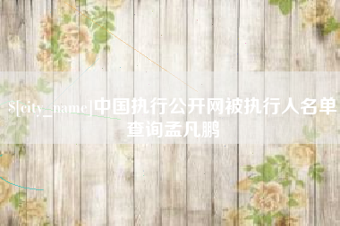 泽州中国执行公开网被执行人名单查询孟凡鹏