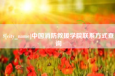 泽州中国消防救援学院联系方式查询