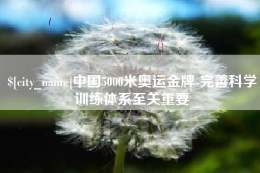 泽州中国5000米奥运金牌-完善科学训练体系至关重要