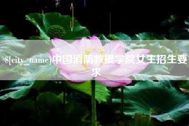 泽州中国消防救援学院女生招生要求