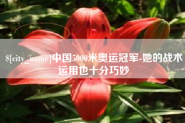 泽州中国5000米奥运冠军-她的战术运用也十分巧妙