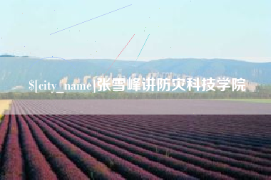 泽州张雪峰讲防灾科技学院