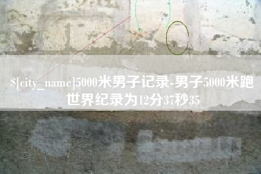 泽州5000米男子记录-男子5000米跑世界纪录为12分37秒35