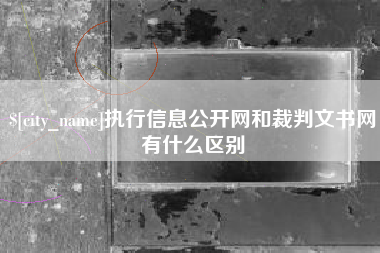 泽州执行信息公开网和裁判文书网有什么区别