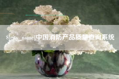 泽州中国消防产品质量查询系统