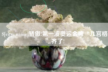 泽州骄傲!第一波奥运金牌“九宫格”齐了!