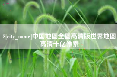 泽州中国地图全图高清版世界地图高清十亿像素