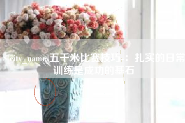 泽州五千米比赛技巧-：扎实的日常训练是成功的基石