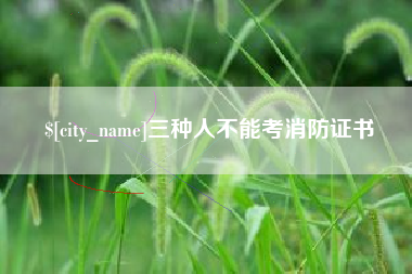 泽州三种人不能考消防证书